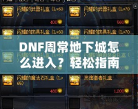 DNF周常地下城怎么進入？輕松指南帶你暢游地下城！