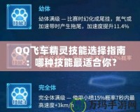 QQ飛車精靈技能選擇指南：哪種技能最適合你？