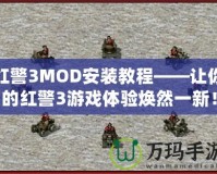 紅警3MOD安裝教程——讓你的紅警3游戲體驗(yàn)煥然一新！