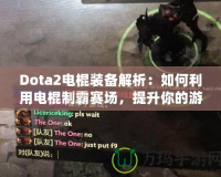 Dota2電棍裝備解析：如何利用電棍制霸賽場(chǎng)，提升你的游戲體驗(yàn)