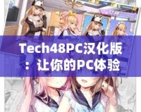 Tech48PC漢化版：讓你的PC體驗(yàn)飛躍升級！