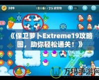 《保衛(wèi)蘿卜Extreme19攻略圖，助你輕松通關(guān)！》