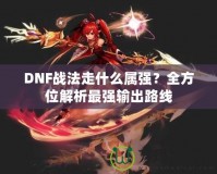 DNF戰(zhàn)法走什么屬強？全方位解析最強輸出路線