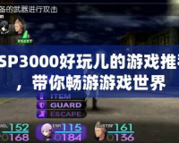 PSP3000好玩兒的游戲推薦，帶你暢游游戲世界