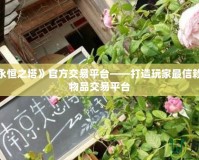 探索《永恒之塔》官方交易平臺——打造玩家最信賴的虛擬物品交易平臺