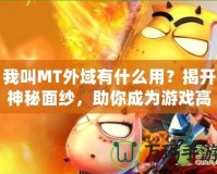 我叫MT外域有什么用？揭開神秘面紗，助你成為游戲高手！