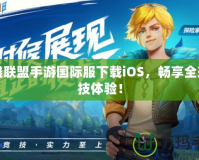 英雄聯(lián)盟手游國際服下載iOS，暢享全球競技體驗(yàn)！