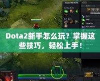 Dota2新手怎么玩？掌握這些技巧，輕松上手！