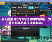 深入探索《QQ飛車》腳本的背后：為什么玩家熱衷于使用腳本？