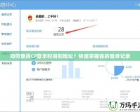 如何查找CF登錄時(shí)間和地址？快速掌握你的登錄記錄