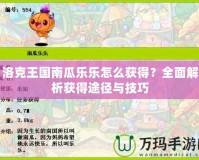 洛克王國南瓜樂樂怎么獲得？全面解析獲得途徑與技巧