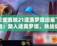 密室逃脫21遺落夢境舊版下載：踏入迷離夢境，挑戰(zhàn)你的智慧與勇氣