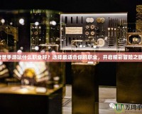 傳世手游玩什么職業(yè)好？選擇最適合你的職業(yè)，開啟精彩冒險(xiǎn)之旅！