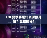 LOL夏季賽是什么時(shí)候開(kāi)始？全程揭秘！