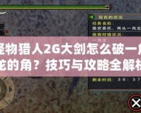 怪物獵人2G大劍怎么破一角龍的角？技巧與攻略全解析