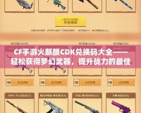 CF手游火麒麟CDK兌換碼大全——輕松獲得夢幻武器，提升戰(zhàn)力的最佳捷徑！