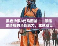 黑色沙漠8代馬圖鑒——領(lǐng)略史詩般的馬匹魅力，成就騎士夢(mèng)想