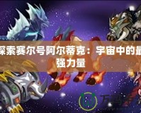 探索賽爾號(hào)阿爾蒂克：宇宙中的最強(qiáng)力量