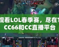 觀看LOL春季賽，盡在TCC66和CC直播平臺