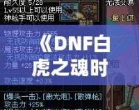 《DNF白虎之魂時(shí)裝是哪年的？回顧經(jīng)典，探秘這款時(shí)裝的傳奇魅力》