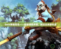 Dota英雄冠名——突破游戲界限，創(chuàng)造品牌新機(jī)遇