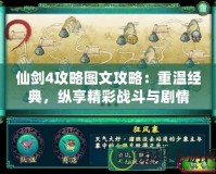 仙劍4攻略圖文攻略：重溫經(jīng)典，縱享精彩戰(zhàn)斗與劇情