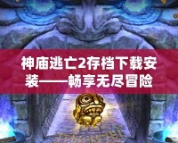 神廟逃亡2存檔下載安裝——暢享無(wú)盡冒險(xiǎn)樂(lè)趣！