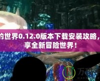 我的世界0.12.0版本下載安裝攻略，暢享全新冒險世界！