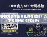 DNF官方助手生日禮包在哪領(lǐng)？絕對不容錯過的福利攻略！