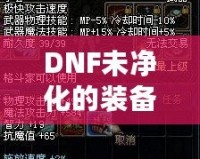 DNF未凈化的裝備是什么意思？探索裝備的神秘面紗，提升你的游戲體驗(yàn)！