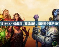 《魔獸懷舊TBC2.43數(shù)據(jù)庫(kù)：重溫經(jīng)典，回到那個(gè)屬于我們的時(shí)代》