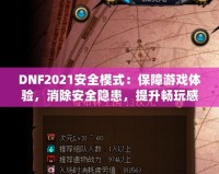 DNF2021安全模式：保障游戲體驗(yàn)，消除安全隱患，提升暢玩感受