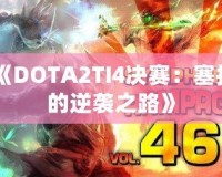 《DOTA2TI4決賽：塞拉的逆襲之路》