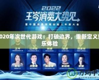 2020年次世代游戲：打破邊界，重新定義娛樂體驗(yàn)