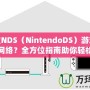 任天堂NDS（NintendoDS）游戲機(jī)怎么連網(wǎng)絡(luò)？全方位指南助你輕松連接