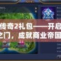 富豪傳奇2禮包——開啟財富之門，成就商業(yè)帝國！