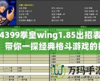 4399拳皇wing1.85出招表：帶你一探經(jīng)典格斗游戲的招式奧秘！