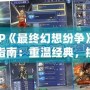 PSP《最終幻想紛爭》下載指南：重溫經(jīng)典，挑戰(zhàn)極限！