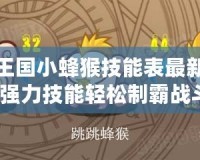 洛克王國(guó)小蜂猴技能表最新，掌握強(qiáng)力技能輕松制霸戰(zhàn)斗！