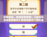 玩轉(zhuǎn)成語，挑戰(zhàn)智慧極限！《成語玩命猜最新版本》帶你領(lǐng)略不一樣的成語世界