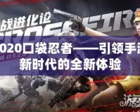 2020口袋忍者——引領手游新時代的全新體驗