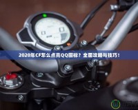 2020年CF怎么點亮QQ圖標(biāo)？全面攻略與技巧！