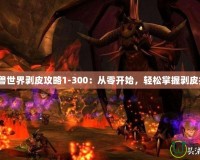 《魔獸世界剝皮攻略1-300：從零開始，輕松掌握剝皮技巧》