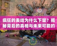 瘋狂的麥咭為什么下架？揭秘背后的真相與未來可能的復(fù)活