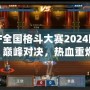 DNF全國(guó)格斗大賽2024回放：巔峰對(duì)決，熱血重燃！