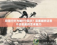 琵琶行分為哪5個層次？深度解析這首千古名篇的藝術(shù)魅力