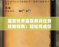 魔獸世界雷霆救兵任務(wù)攻略指南：輕松完成任務(wù)，獲取豐厚獎勵