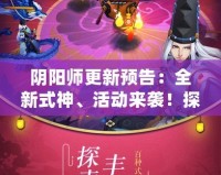 陰陽師更新預(yù)告：全新式神、活動來襲！探索奇幻世界的極限挑戰(zhàn)