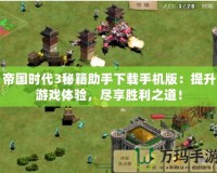 帝國時代3秘籍助手下載手機(jī)版：提升游戲體驗，盡享勝利之道！