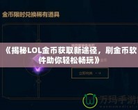 《揭秘LOL金幣獲取新途徑，刷金幣軟件助你輕松暢玩》